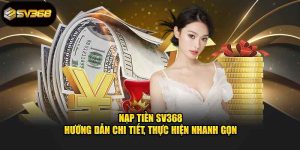 Hướng Dẫn Nạp Tiền SV368 Và Những Điều Cần Biết 2025